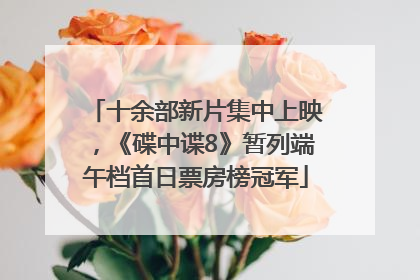 十余部新片集中上映，《碟中谍8》暂列端午档首日票房榜冠军