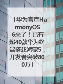 华为官宣HarmonyOS 6来了！已有超40款华为终端搭载鸿蒙5，开发者突破800万