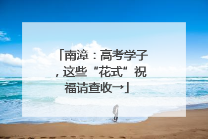 南漳：高考学子，这些“花式”祝福请查收→