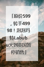 原价599，转手49998！泡泡玛特Labubu火到英国暂停销售