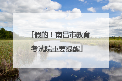 假的！南昌市教育考试院重要提醒