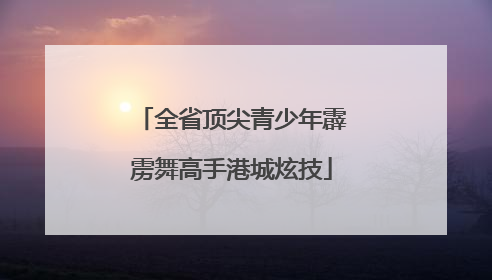 全省顶尖青少年霹雳舞高手港城炫技