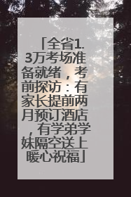 全省1.3万考场准备就绪，考前探访：有家长提前两月预订酒店，有学弟学妹隔空送上暖心祝福