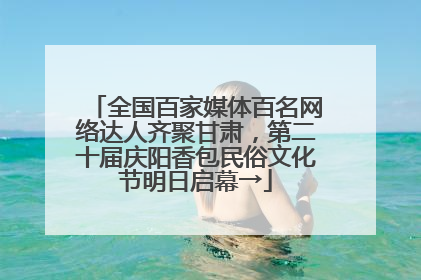 全国百家媒体百名网络达人齐聚甘肃，第二十届庆阳香包民俗文化节明日启幕→