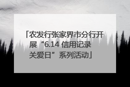 农发行张家界市分行开展“6.14 信用记录关爱日”系列活动
