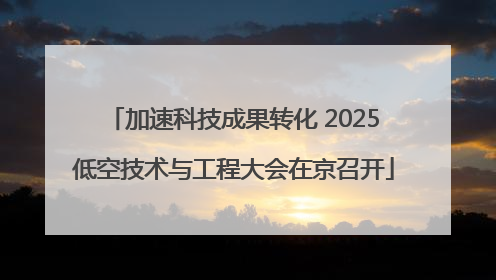 加速科技成果转化 2025低空技术与工程大会在京召开