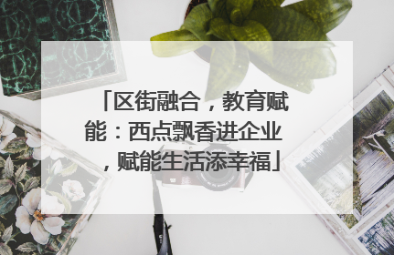 区街融合，教育赋能：西点飘香进企业，赋能生活添幸福