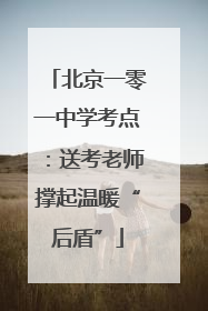 北京一零一中学考点：送考老师撑起温暖“后盾”