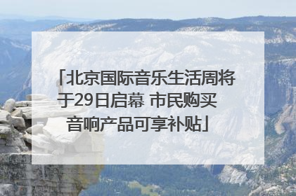 北京国际音乐生活周将于29日启幕 市民购买音响产品可享补贴