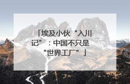 埃及小伙“入川记”：中国不只是“世界工厂”