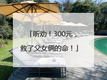 听劝！300元，救了父女俩的命！