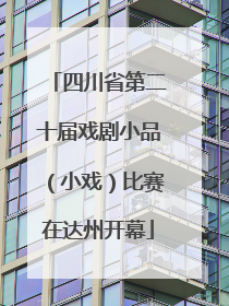 四川省第二十届戏剧小品（小戏）比赛在达州开幕