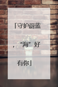 守护蔚蓝，“海”好有你