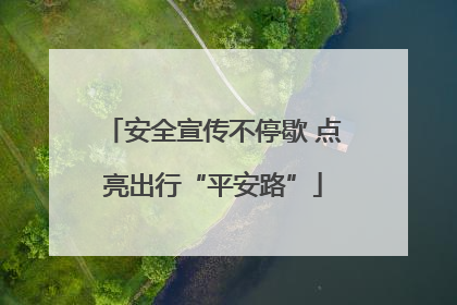 安全宣传不停歇 点亮出行“平安路”