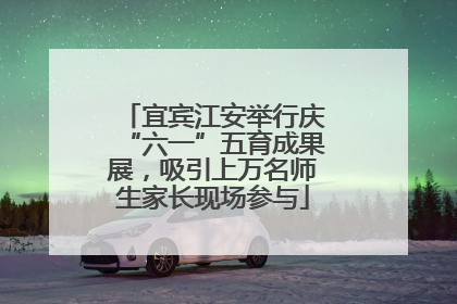 宜宾江安举行庆“六一”五育成果展，吸引上万名师生家长现场参与