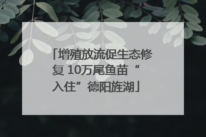 增殖放流促生态修复 10万尾鱼苗“入住”德阳旌湖