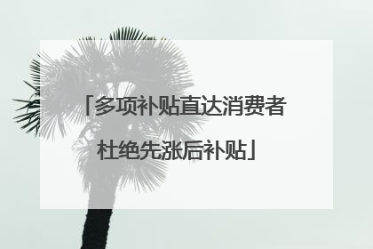 多项补贴直达消费者 杜绝先涨后补贴