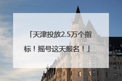 天津投放2.5万个指标！摇号这天报名！