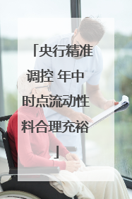 央行精准调控 年中时点流动性料合理充裕