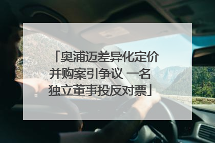 奥浦迈差异化定价并购案引争议 一名独立董事投反对票