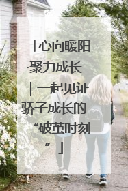 心向暖阳·聚力成长｜一起见证骄子成长的“破茧时刻”