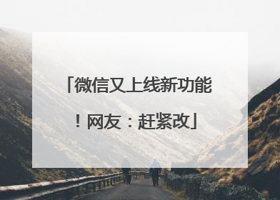 微信又上线新功能！网友：赶紧改