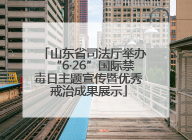 山东省司法厅举办“6·26”国际禁毒日主题宣传暨优秀戒治成果展示