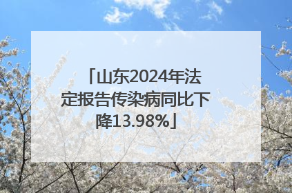 山东2024年法定报告传染病同比下降13.98%