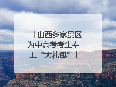 山西多家景区为中高考考生奉上“大礼包”