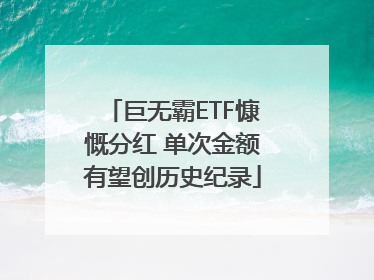 巨无霸ETF慷慨分红 单次金额有望创历史纪录