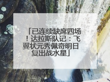已连续缺席四场！达拉斯队记：飞翼状元秀佩奇明日复出战水星