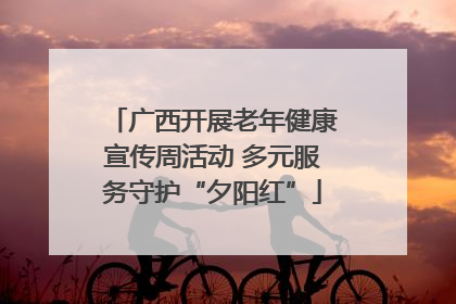 广西开展老年健康宣传周活动 多元服务守护“夕阳红”