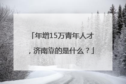 年增15万青年人才，济南靠的是什么？
