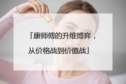 康师傅的升维博弈，从价格战到价值战