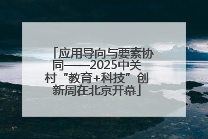 应用导向与要素协同——2025中关村“教育+科技”创新周在北京开幕
