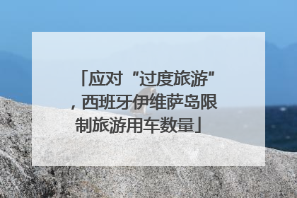应对“过度旅游”，西班牙伊维萨岛限制旅游用车数量