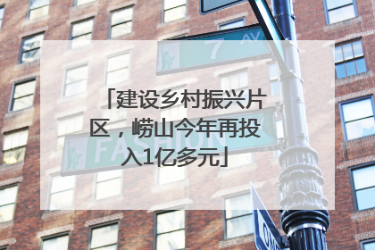 建设乡村振兴片区，崂山今年再投入1亿多元