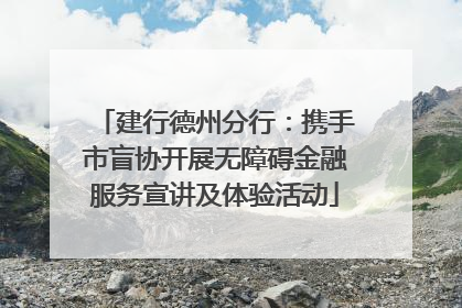 建行德州分行：携手市盲协开展无障碍金融服务宣讲及体验活动