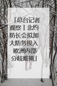 总台记者观察丨北约防长会拟加大防务投入 欧洲内部分歧难掩