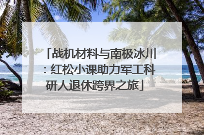 战机材料与南极冰川：红松小课助力军工科研人退休跨界之旅