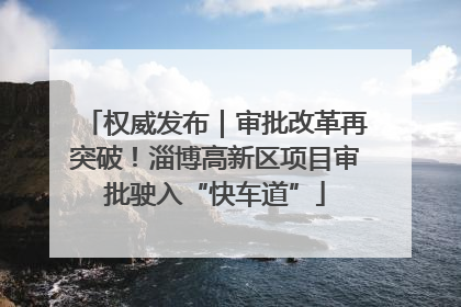 权威发布｜审批改革再突破！淄博高新区项目审批驶入“快车道”