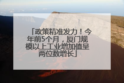 政策精准发力！今年前5个月，厦门规模以上工业增加值呈两位数增长