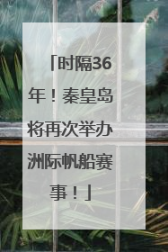 时隔36年！秦皇岛将再次举办洲际帆船赛事！