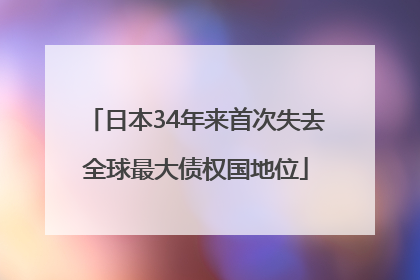 日本34年来首次失去全球最大债权国地位