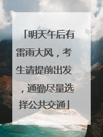 明天午后有雷雨大风，考生请提前出发，通勤尽量选择公共交通