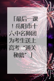 最后一课！岳阳市十六中名师团为考生送上高考“通关秘籍”