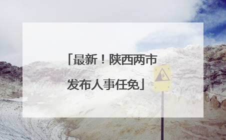 最新！陕西两市发布人事任免