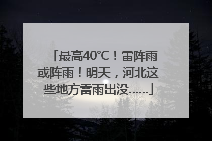最高40℃！雷阵雨或阵雨！明天，河北这些地方雷雨出没……