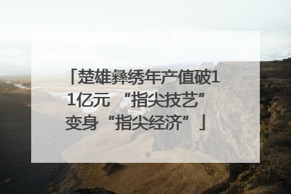 楚雄彝绣年产值破11亿元 “指尖技艺”变身“指尖经济”