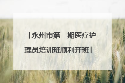 永州市第一期医疗护理员培训班顺利开班